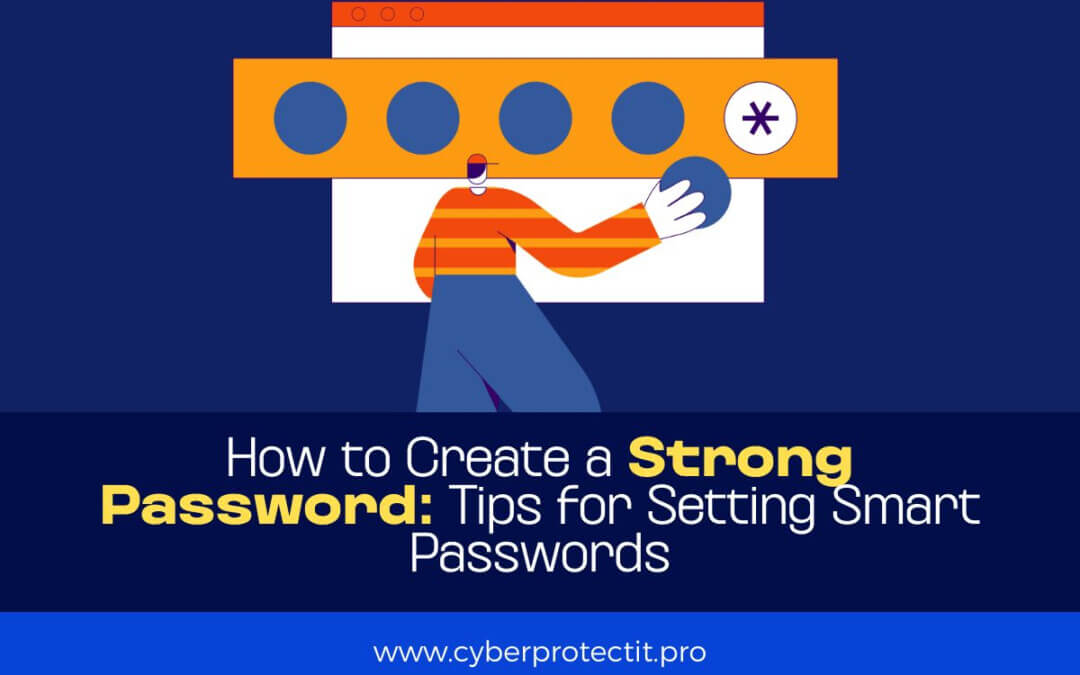 How to Create a Strong Password: Tips for Setting Smart Passwords